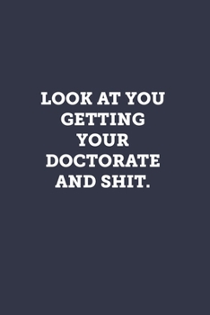 Paperback Look at you getting your doctorate and shit.: Blank Lined Journal Notebook to Write In, Sarcastic Gag Gift for Women and Men, Funny Graduation Gifts Book