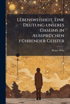 Lebensweisheit, Eine Deutung Unseres Daseins in Ausspr(c)Chen F(c)Hrender Geister
