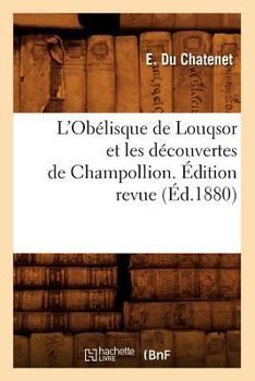 Paperback L'Obélisque de Louqsor Et Les Découvertes de Champollion. Édition Revue (Éd.1880) [French] Book