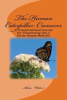 Paperback The Human Caterpillar Crossover: A Transformational Journal For Transitioning Into A Divine Human Butterfly Book