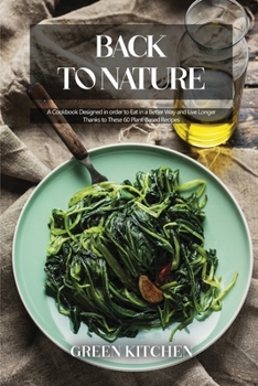 Paperback Back to Nature: A Cookbook Designed in order to Eat in a Better Way and Live Longer Thanks to These 60 Plant-Based Recipes Book