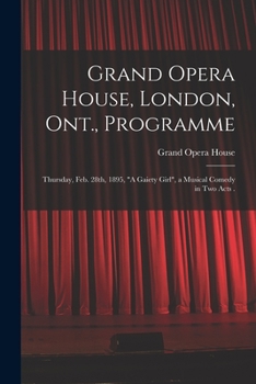 Paperback Grand Opera House, London, Ont., Programme [microform]: Thursday, Feb. 28th, 1895, "A Gaiety Girl", a Musical Comedy in Two Acts . Book