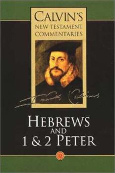 Calvin's Bible Commentaries: Hebrews and 1 & 2 Peter (Calvin's New Testament Commentaries Series, Volume 12) - Book #12 of the Calvin's New Testament Commentaries