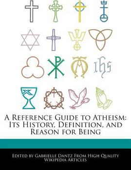 A Reference Guide to Atheism : Its History, Definition, and Reason for Being