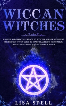 Hardcover Wiccan Witches: A Simple and Direct Approach to Witchcraft for Beginners. The Perfect Wicca Guide to Start Practicing Meditation, Ritu Book