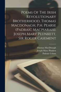 Paperback Poems Of The Irish Revolutionary Brotherhood, Thomas Macdonagh, P.h. Pearse (padraic Macpiarais), Joseph Mary Plunkett, Sir Roger Casement Book