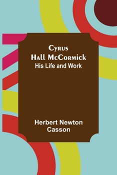 Paperback Cyrus Hall McCormick; His Life and Work Book