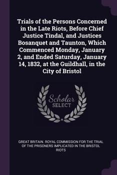 Paperback Trials of the Persons Concerned in the Late Riots, Before Chief Justice Tindal, and Justices Bosanquet and Taunton, Which Commenced Monday, January 2, Book