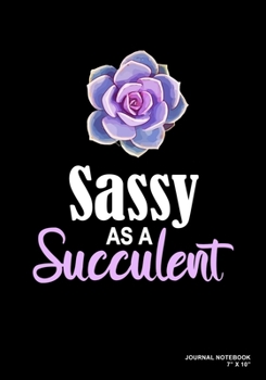 Sassy As A Succulent: Journal, Notebook, Or Diary  | 120 Blank Lined Pages | 7" X 10" | Matte Finished Soft Cover