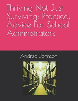 Paperback Thriving Not Just Surviving: Practical Advice For School Administrators Book