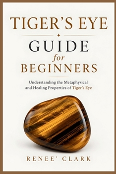 Tiger's Eye Guide for Beginners: Understanding the Metaphysical and Healing Properties of Tiger's Eye