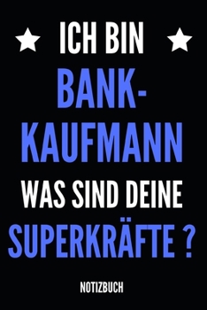 Ich bin Bankkaufmann was sind deine Superkr�fte ? Notizbuch: Notizheft oder Planer f�r Bankkaufm�nner / Banker - 110 linierte Seiten im praktischen A5 Format - Ideal f�r die Arbeit, das B�ro oder die 
