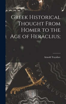 Greek Historical Thought From Homer to the Age of Heraclius