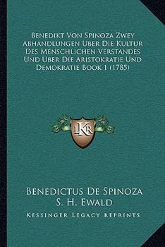 Paperback Benedikt Von Spinoza Zwey Abhandlungen Uber Die Kultur Des Menschlichen Verstandes Und Uber Die Aristokratie Und Demokratie Book 1 (1785) [German] Book