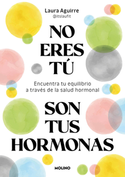 No eres tú, son tus hormonas / It Isn't You, It's Your Hormones (Spanish Edition)