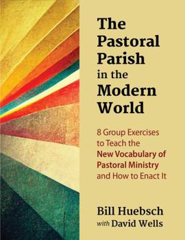 Paperback The Pastoral Parish in the Modern World: 8 Group Exercises to Teach the New Vocabulary of Pastoral Ministry and How to Enact It Book