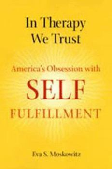 Hardcover In Therapy We Trust: America's Obsession with Self-Fulfillment Book