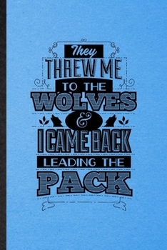 Paperback They Threw Me to the Wolves and I Came Back Leading the Pack: Lined Notebook For Positive Attitude Motivation. Ruled Journal For Book Life Quote. Uniq Book