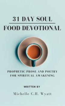 31 Day Soul Food Devotional : Prophetic Prose and Poetry for Spiritual Awakening