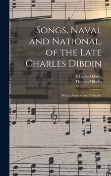 Hardcover Songs, Naval and National, of the Late Charles Dibdin; With a Memoir and Addenda Book