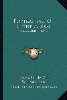 Paperback Portraiture Of Lutheranism: A Discourse (1840) Book