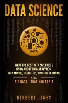Paperback Data Science: What the Best Data Scientists Know About Data Analytics, Data Mining, Statistics, Machine Learning, and Big Data - Tha Book