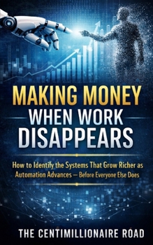 Paperback Making Money When Work Disappears: How to Identify the Systems That Grow Richer as Automation Advances, Before Everyone Else Does Book