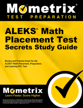 ALEKS Math Placement Test Secrets Study Guide: Review and Practice Exam for the ALEKS Math Placement, Preparation, and Learning PPL Test