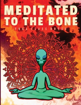 Paperback Meditated To The Bone: Yoga Class Notes Lined Notebook. Alien in a Meditation Lotus Posture over the Mandala Floral, Burning Clouds and Red F Book