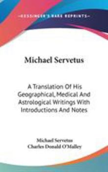 Hardcover Michael Servetus: A Translation Of His Geographical, Medical And Astrological Writings With Introductions And Notes Book