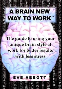 Paperback A Brain New Way to Work: The Guide to Using Your Brain Style at Work for Better Results with Less Stress Book