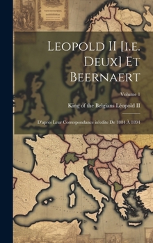 Hardcover Leopold II [i.e. deux] et Beernaert: D'après leur correspondance in'edite de 1884 à 1894; Volume 1 [French] Book