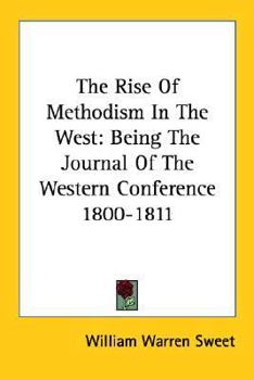 The Rise Of Methodism In The West: Being The Journal Of The Western Conference 1800-1811