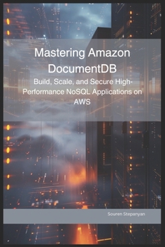 Paperback Mastering Amazon DocumentDB: Build, Scale, and Secure High-Performance NoSQL Applications on AWS Book