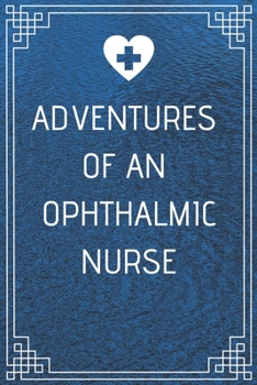 Adventures of An Ophthalmic Nurse: Perfect Gift For A Nurse (100 Pages, Blank Notebook, 6 x 9) (Cool Notebooks) Paperback
