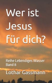 Wer ist Jesus für dich?: Reihe Lebendiges Wasser Band 8 (German Edition)
