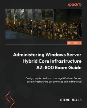 Paperback Administering Windows Server Hybrid Core Infrastructure AZ-800 Exam Guide: Design, implement, and manage Windows Server core infrastructure on-premise Book