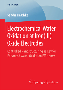 Paperback Electrochemical Water Oxidation at Iron(iii) Oxide Electrodes: Controlled Nanostructuring as Key for Enhanced Water Oxidation Efficiency Book
