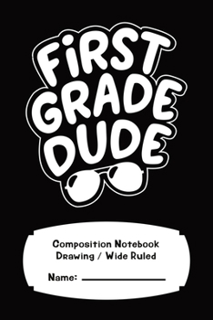 First Grade Drawing College Wide Ruled Composition Notebook For Boys 120 Pages: First Grade Dude 6" x 9"
