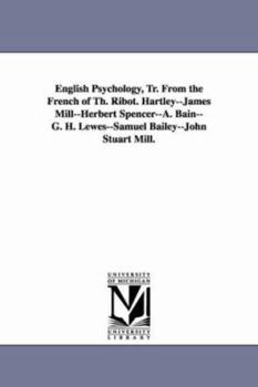 Paperback English Psychology, Tr. from the French of Th. Ribot. Hartley--James Mill--Herbert Spencer--A. Bain--G. H. Lewes--Samuel Bailey--John Stuart Mill. Book