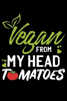 Vegan From My Head Tomatoes: Vegan Quote Funny Vegetarian Veggie Lined Notebook Journal Diary 6x9