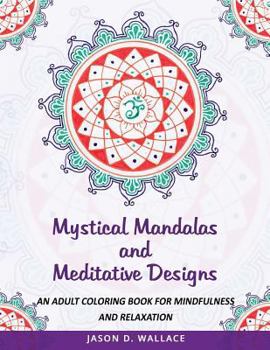 Mystical Mandalas and Meditative Designs: An Adult Coloring Book for Mindfulness and Relaxation