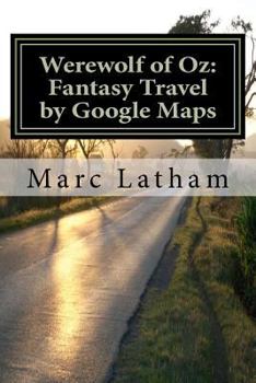 Werewolf of Oz: Fantasy Travel by Google Maps: A Literary Nonsense Travel Fantasy Parody Across all Regions of Australia