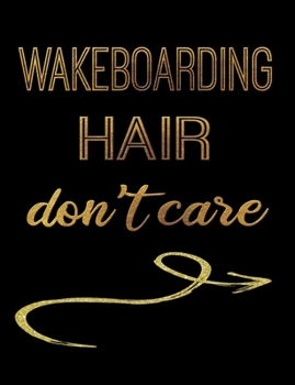 Wakeboarding Hair Don't Care: Journal Composition Notebook 7.44" x 9.69" 100 pages 50 sheets Recreation Book