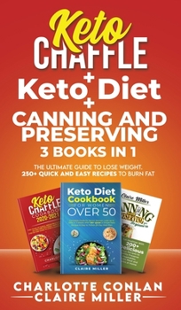 Hardcover Keto Chaffle + Ketodiet + Canning and Preserving: The Ultimate Guide to Lose Weight. 250+ Quick and Easy Recipes to Burn Fat Book