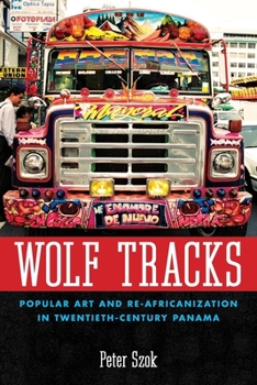 Hardcover Wolf Tracks: Popular Art and Re-Africanization in Twentieth-Century Panama Book