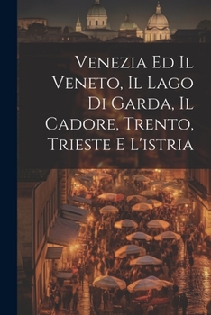Paperback Venezia Ed Il Veneto, Il Lago Di Garda, Il Cadore, Trento, Trieste E L'istria [Italian] Book