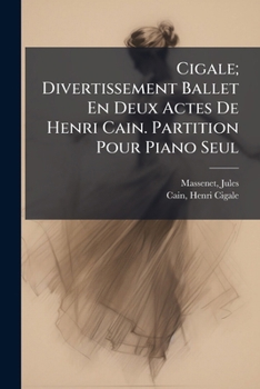 Cigale; Divertissement Ballet En Deux Actes De Henri Cain. Partition Pour Piano Seul