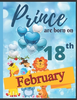 Prince Are Born On 18th February Notebook Journal: Birthday Celebration Blank And Lined Memory Journal With Gift Log For Family