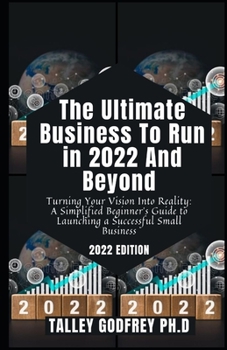 Paperback The Ultimate Business To Run in 2022 And Beyond: Turning Your Vision Into Reality: A Simplified Beginner's Guide to Launching a Successful Small Busin Book